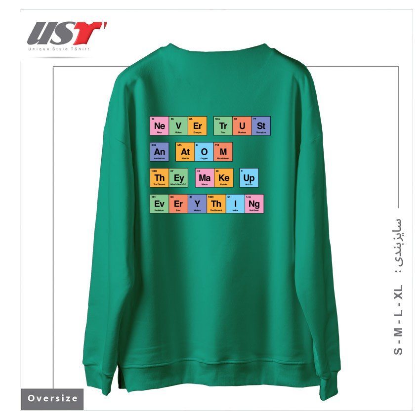 طرح NEVER TRUST AN ATOM THEY MAKE UP EVERYTHING PERIODIC TABLE BY TOBE FONSECA سوییشرت اورسایزرنگ سبز سدری