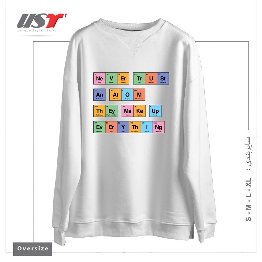 طرح NEVER TRUST AN ATOM THEY MAKE UP EVERYTHING PERIODIC TABLE BY TOBE FONSECA سوییشرت اورسایزرنگ سفید