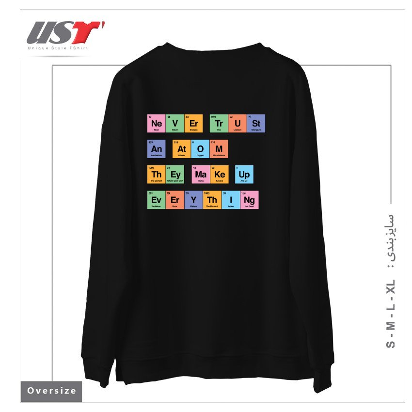 طرح NEVER TRUST AN ATOM THEY MAKE UP EVERYTHING PERIODIC TABLE BY TOBE FONSECA سوییشرت اورسایزرنگ مشکی