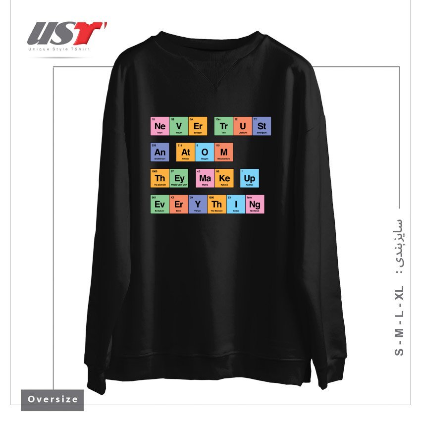 طرح NEVER TRUST AN ATOM THEY MAKE UP EVERYTHING PERIODIC TABLE BY TOBE FONSECA سوییشرت اورسایزرنگ مشکی
