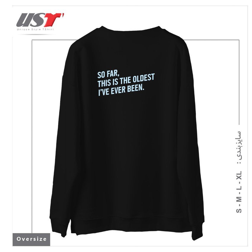 طرح SO FAR, THIS IS THE OLDEST I HAVE EVER BEEN. سوییشرت اورسایزرنگ مشکی